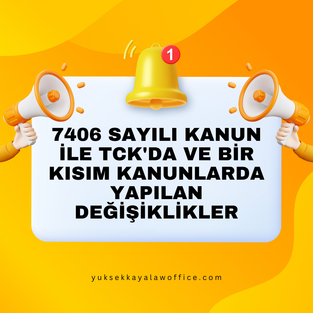 7406 SAYILI KANUN İLE TCK'DA VE BİR KISIM KANUNLARDA YAPILAN DEĞİŞİKLİKLER