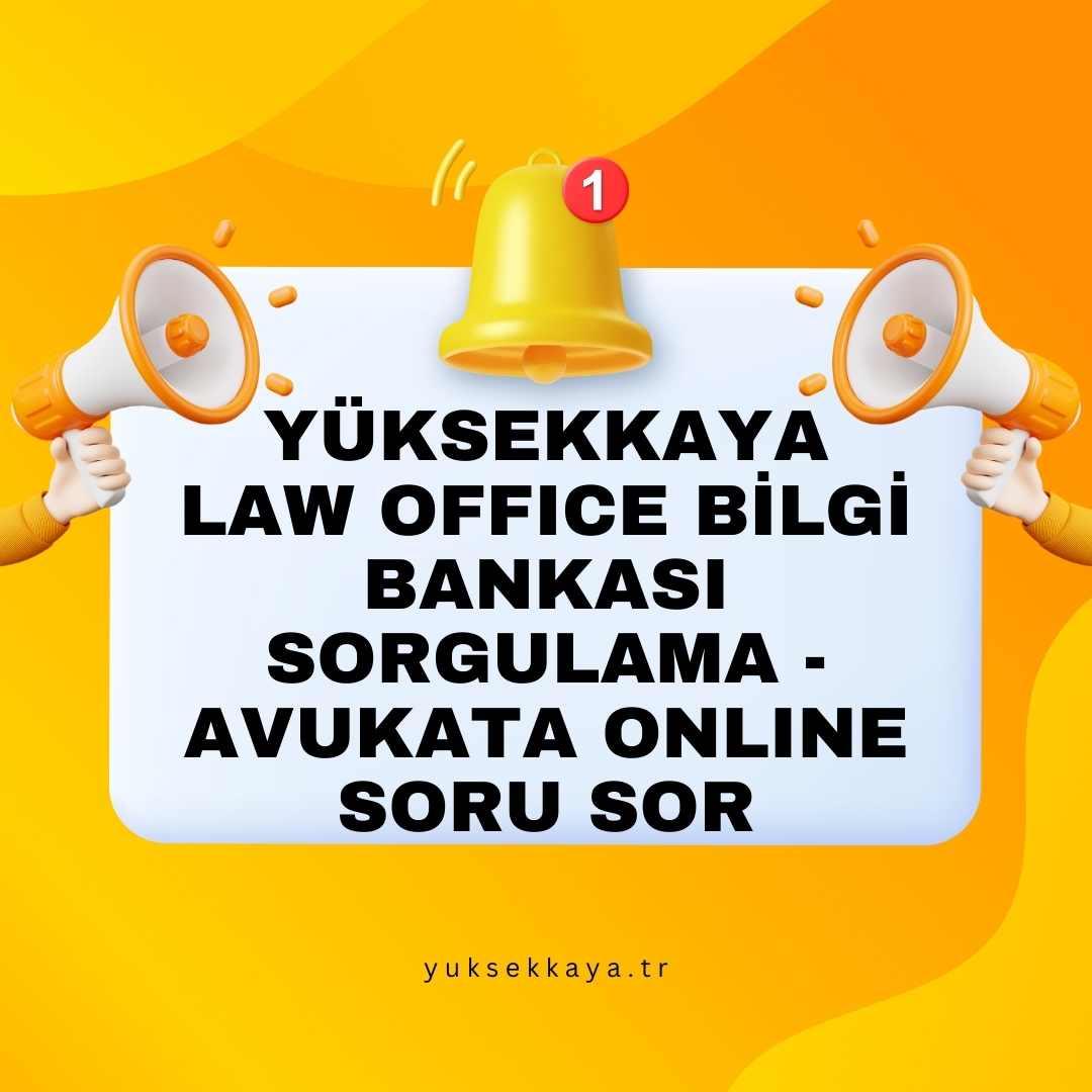 YÜKSEKKAYA LAW OFFICE BİLGİ BANKASI SORGULAMA - AVUKATA ONLINE SORU SOR