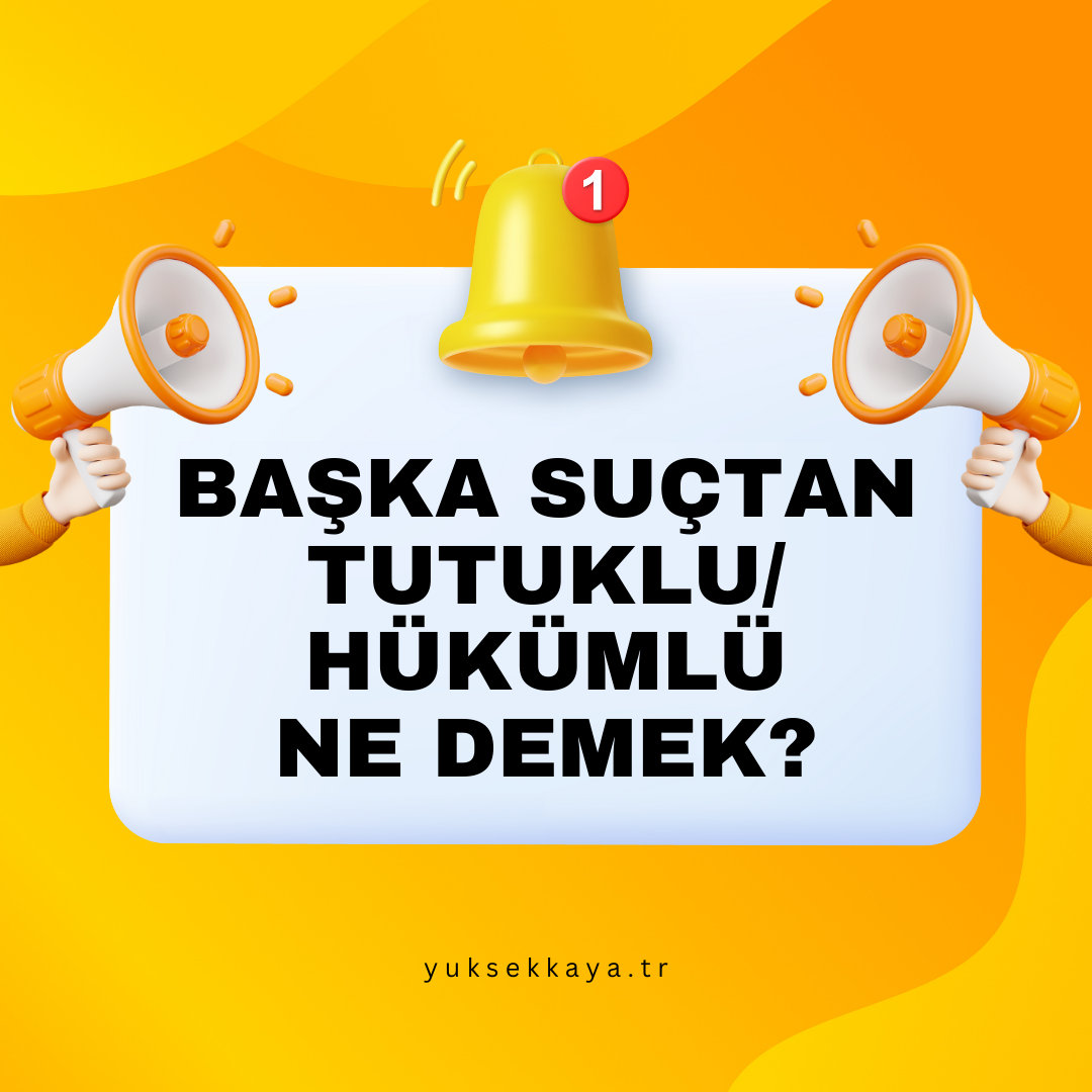 BAŞKA SUÇTAN TUTUKLU/HÜKÜMLÜ NE DEMEK? 