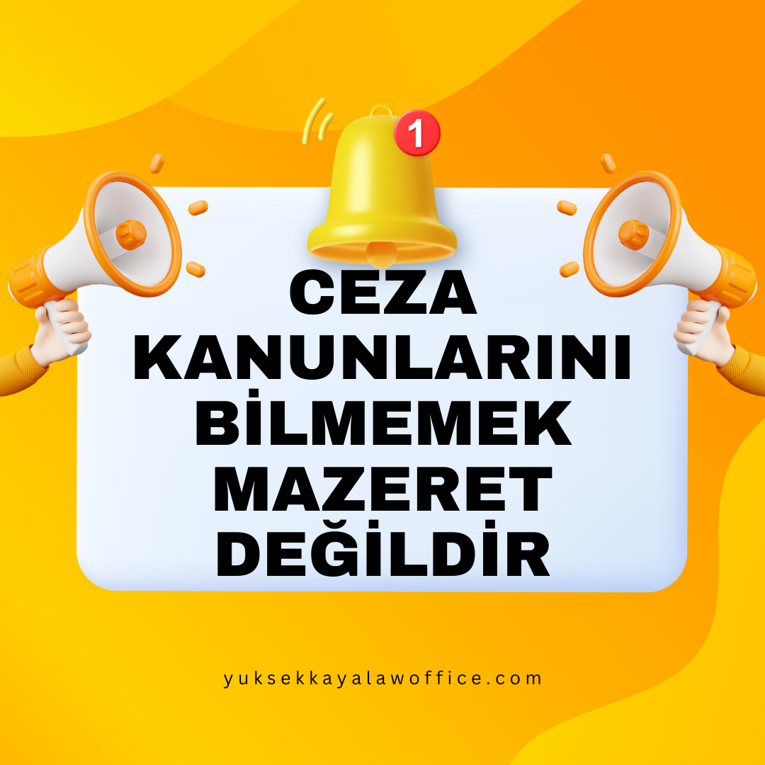 CEZA KANUNLARINI BİLMEMEK MAZERET DEĞİLDİR