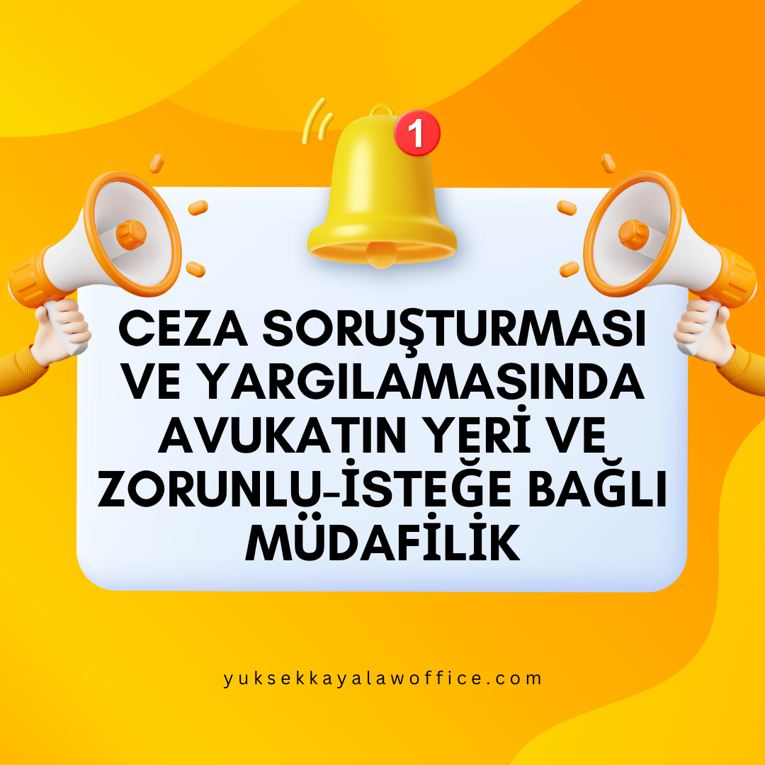 CEZA SORUŞTURMASI VE YARGILAMASINDA AVUKATIN YERİ VE ZORUNLU-İSTEĞE BAĞLI MÜDAFİLİK