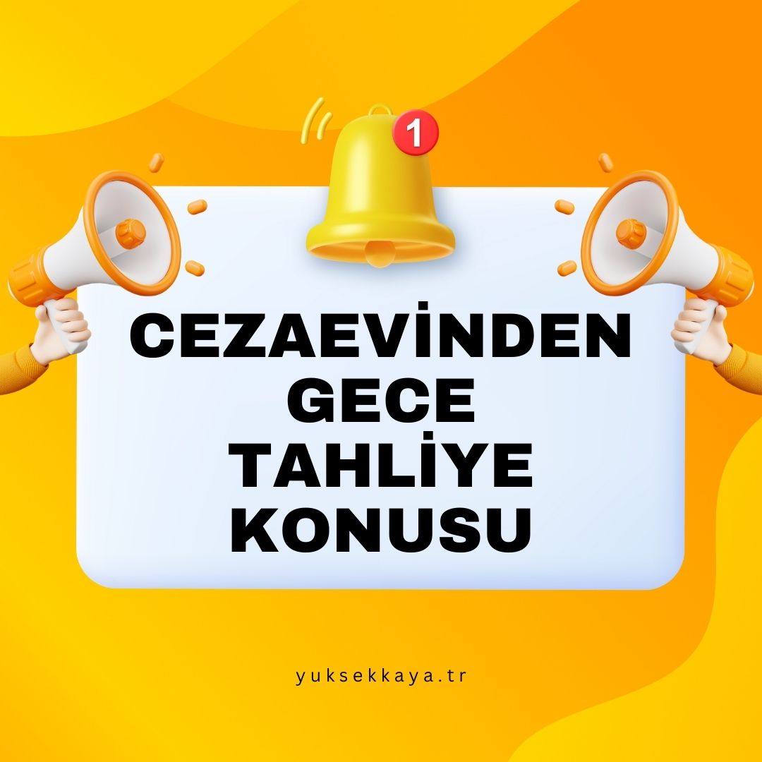 CEZAEVİNDEN GECE TAHLİYE KONUSU