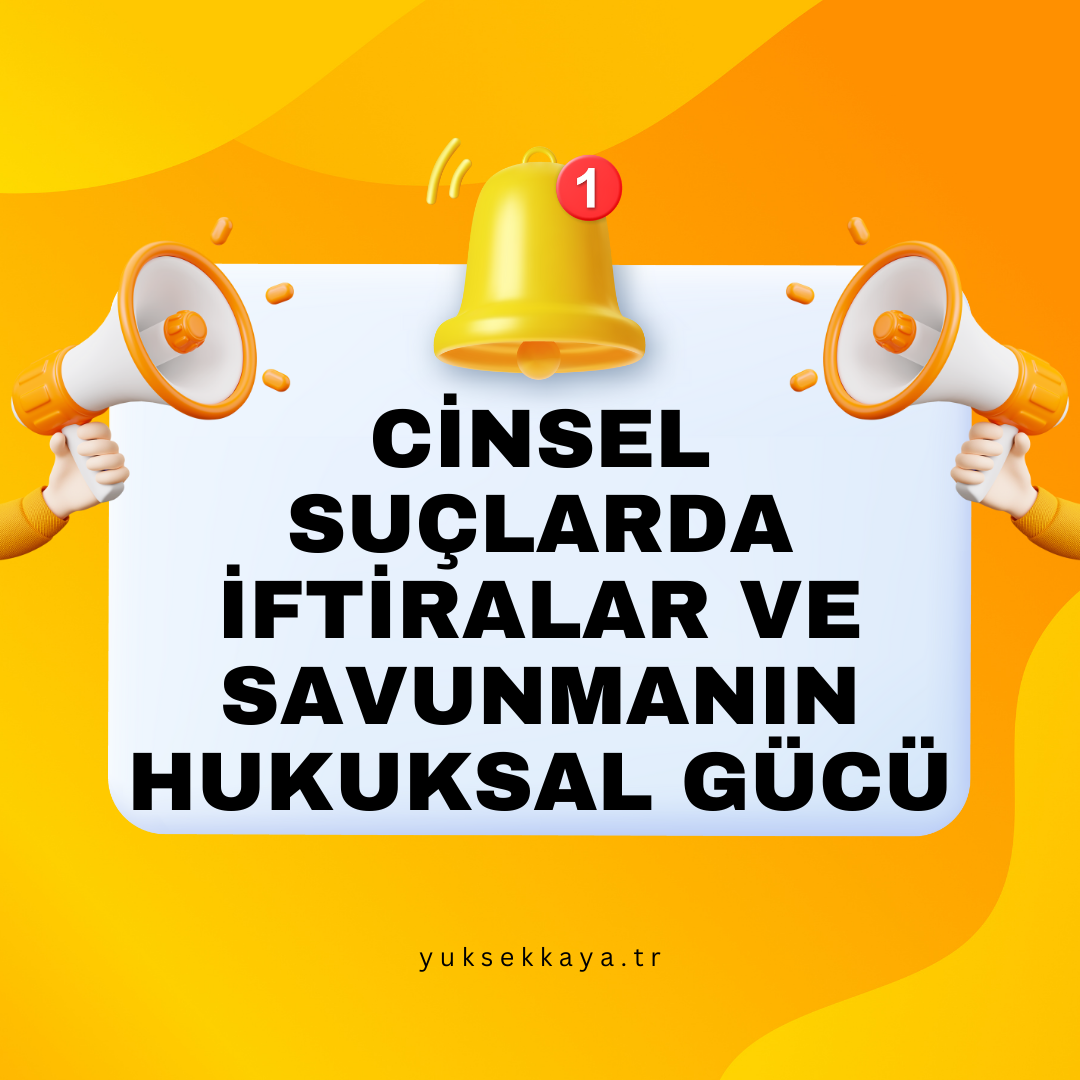 CİNSEL SUÇLARDA İFTİRALAR VE SAVUNMANIN HUKUKSAL GÜCÜ
