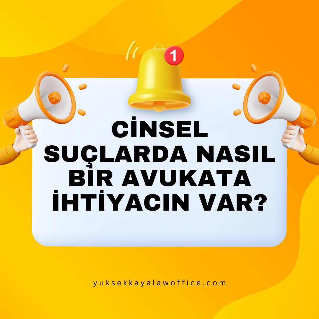 CİNSEL SUÇLARDA NASIL BİR AVUKATA İHTİYACIN VAR? 
