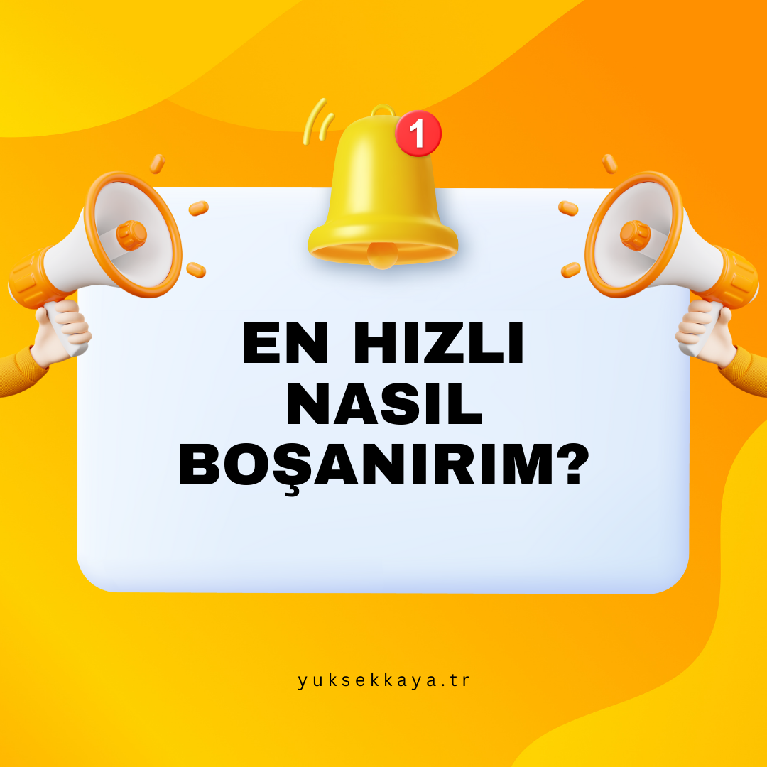 EN HIZLI NASIL BOŞANIRIM?