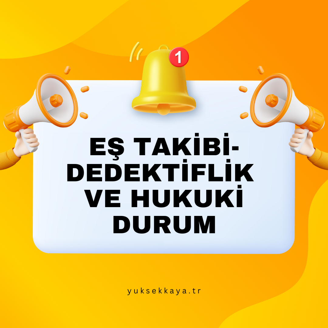 EŞ TAKİBİ - DEDEKTİFLİK VE HUKUKİ DURUM