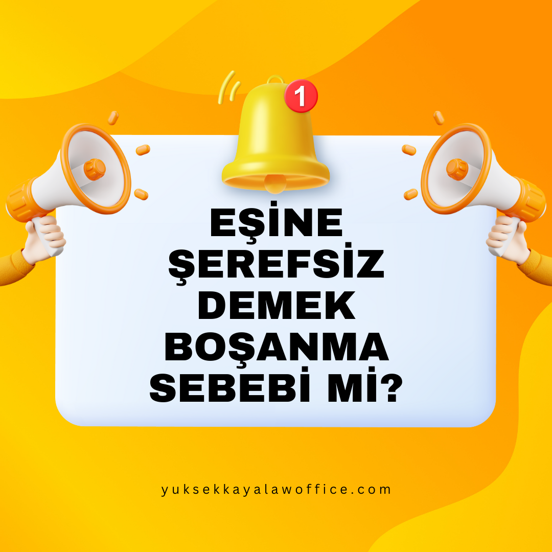 EŞİNE ŞEREFSİZ DEMEK BOŞANMA SEBEBİ Mİ?