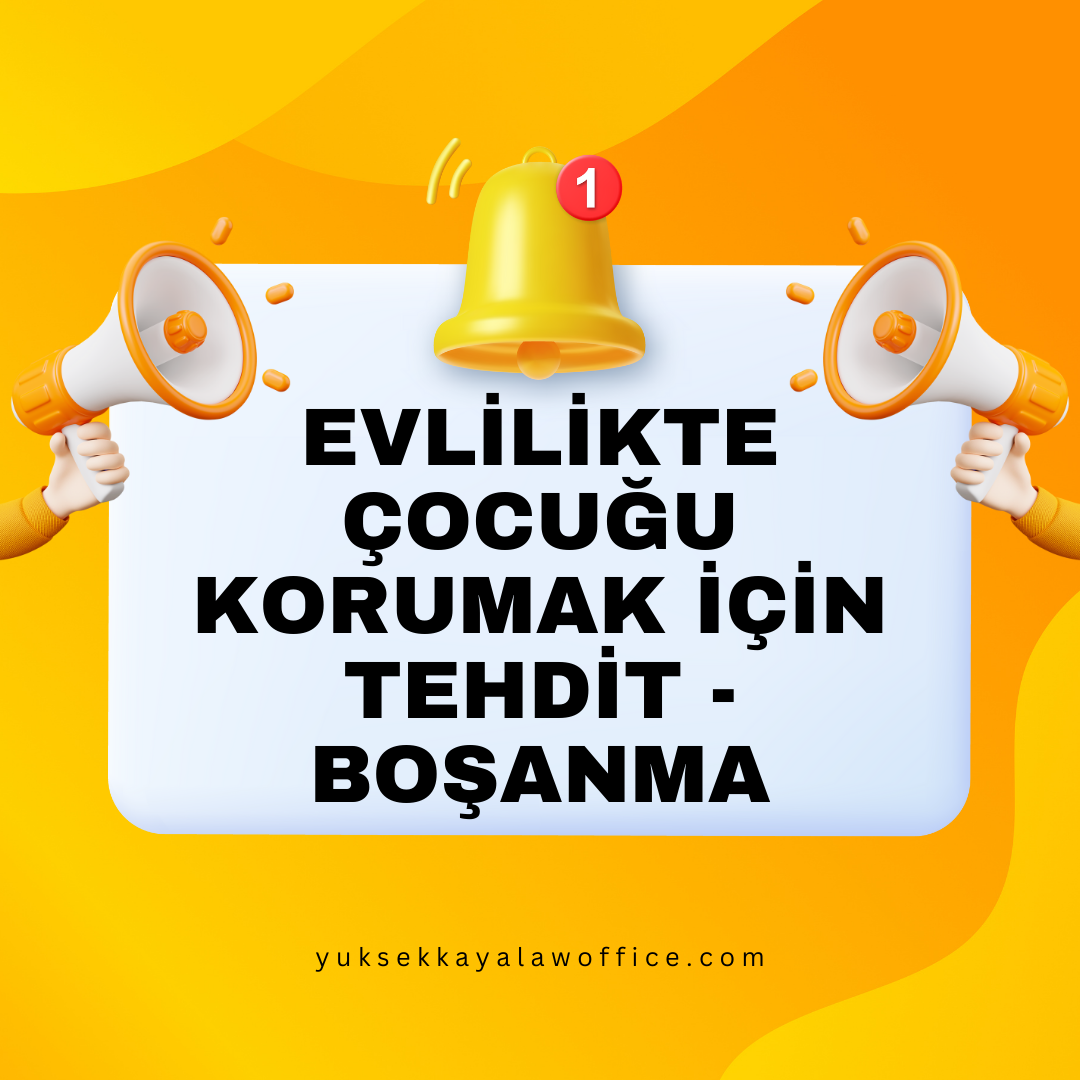 EVLİLİKTE ÇOCUĞU KORUMAK İÇİN TEHDİT - BOŞANMA