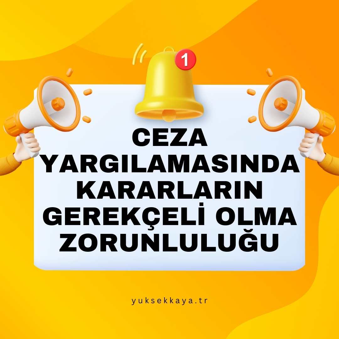 CEZA YARGILAMASINDA KARARLARIN GEREKÇELİ OLMA ZORUNLULUĞU