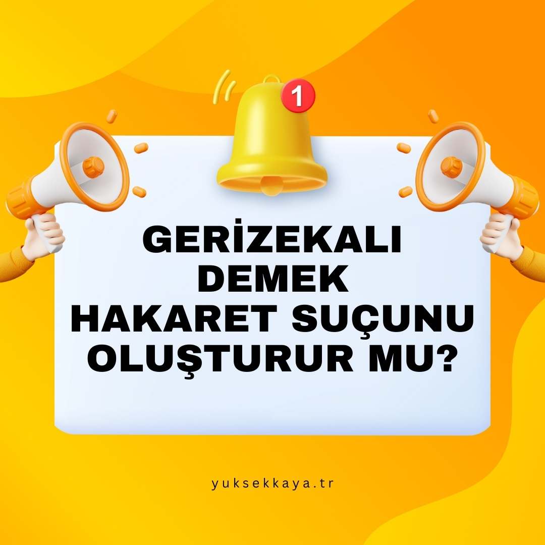 GERİZEKALI DEMEK HAKARET SUÇUNU OLUŞTURUR MU?