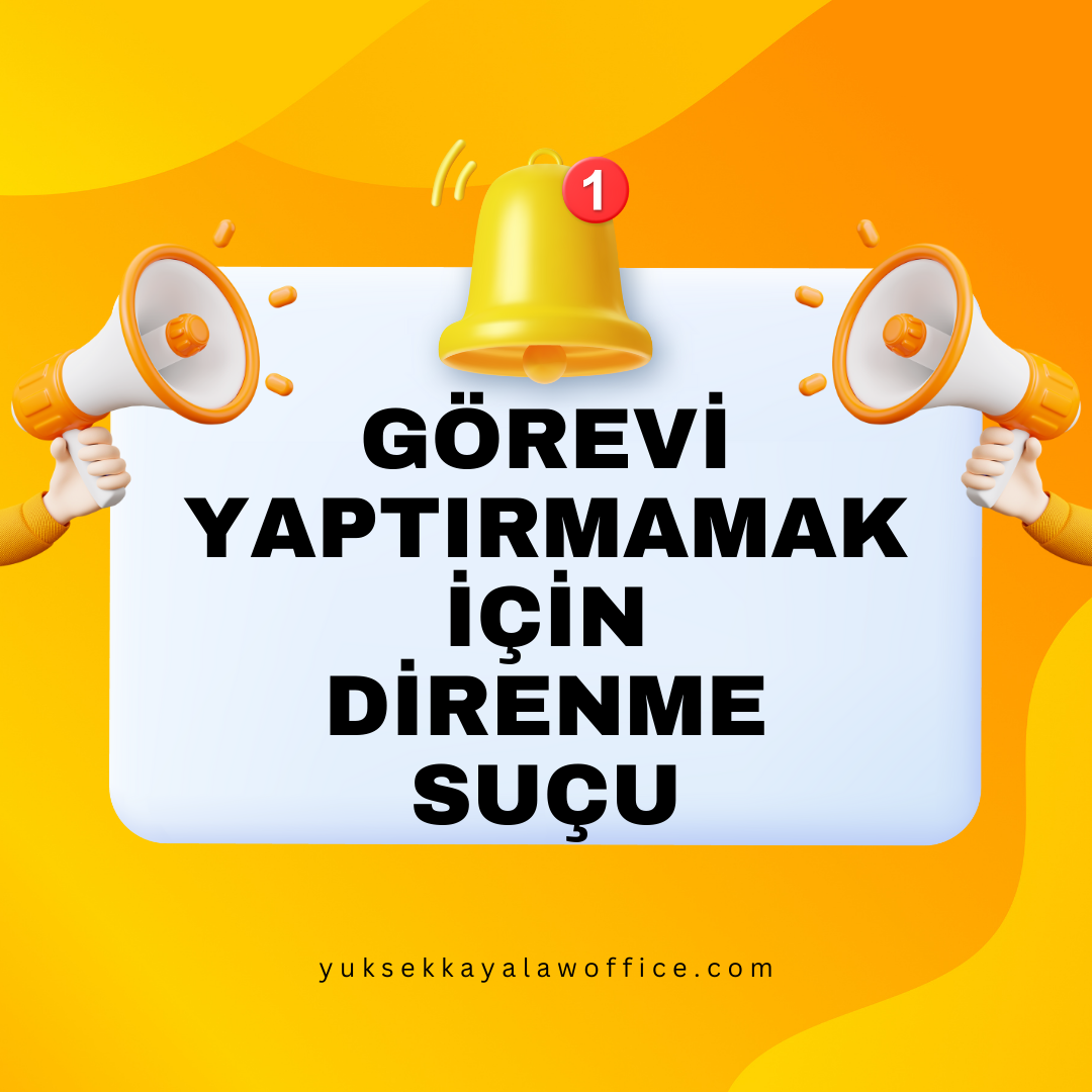 GÖREVİ YAPTIRMAMAK İÇİN DİRENME SUÇU