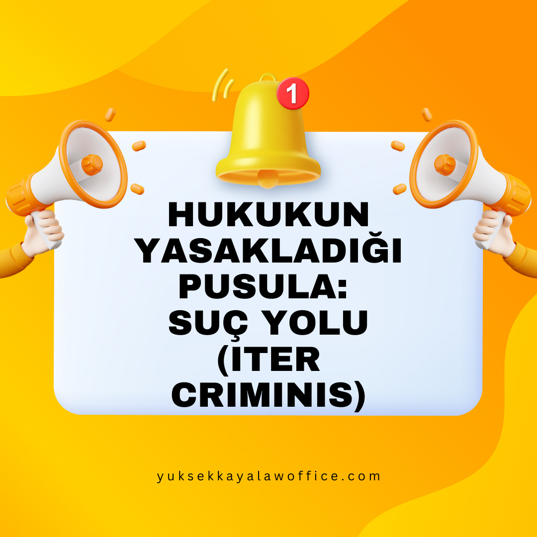HUKUKUN YASAKLADIĞI PUSULA: SUÇ YOLU (ITER CRIMINIS)