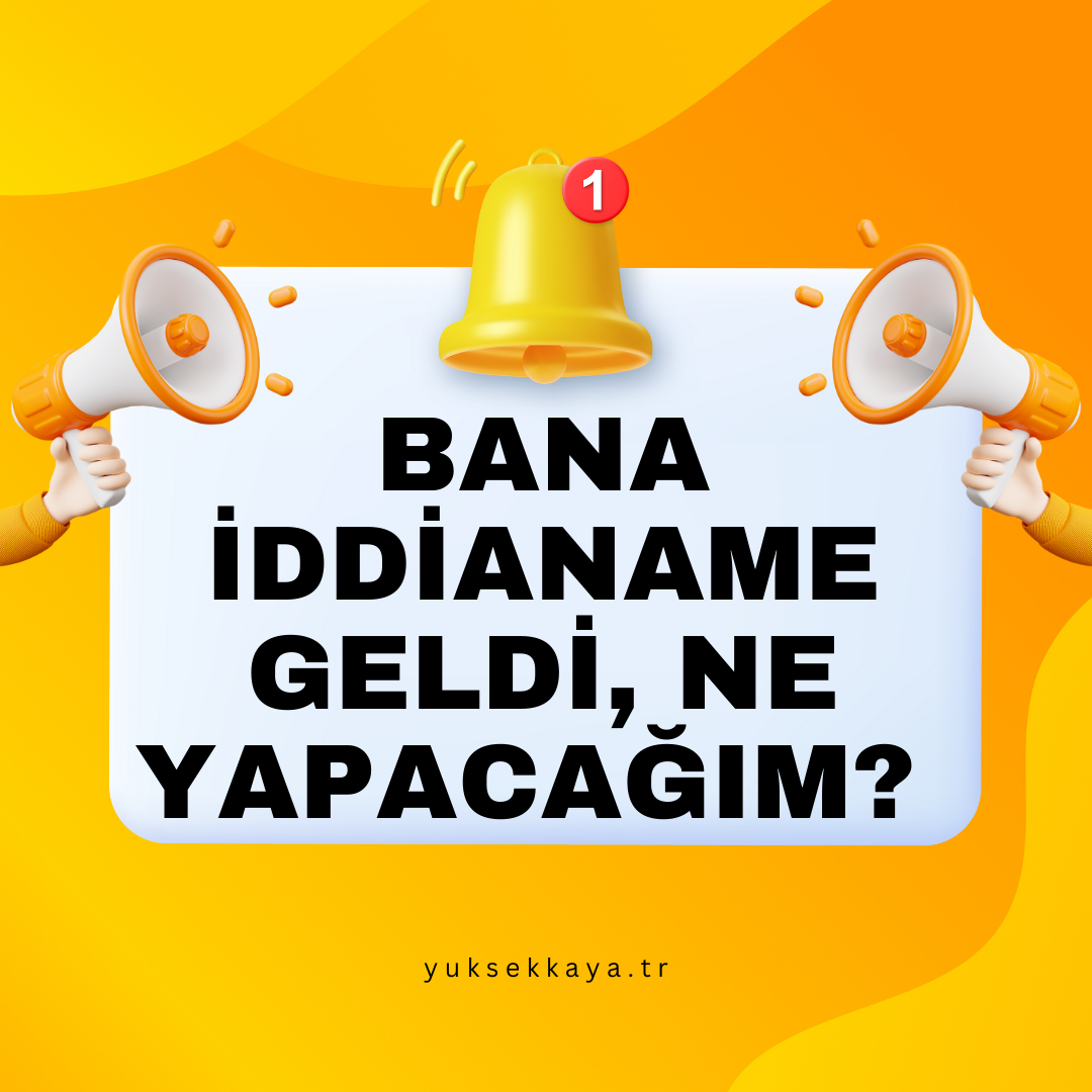 BANA İDDİANAME GELDİ, NE YAPACAĞIM?