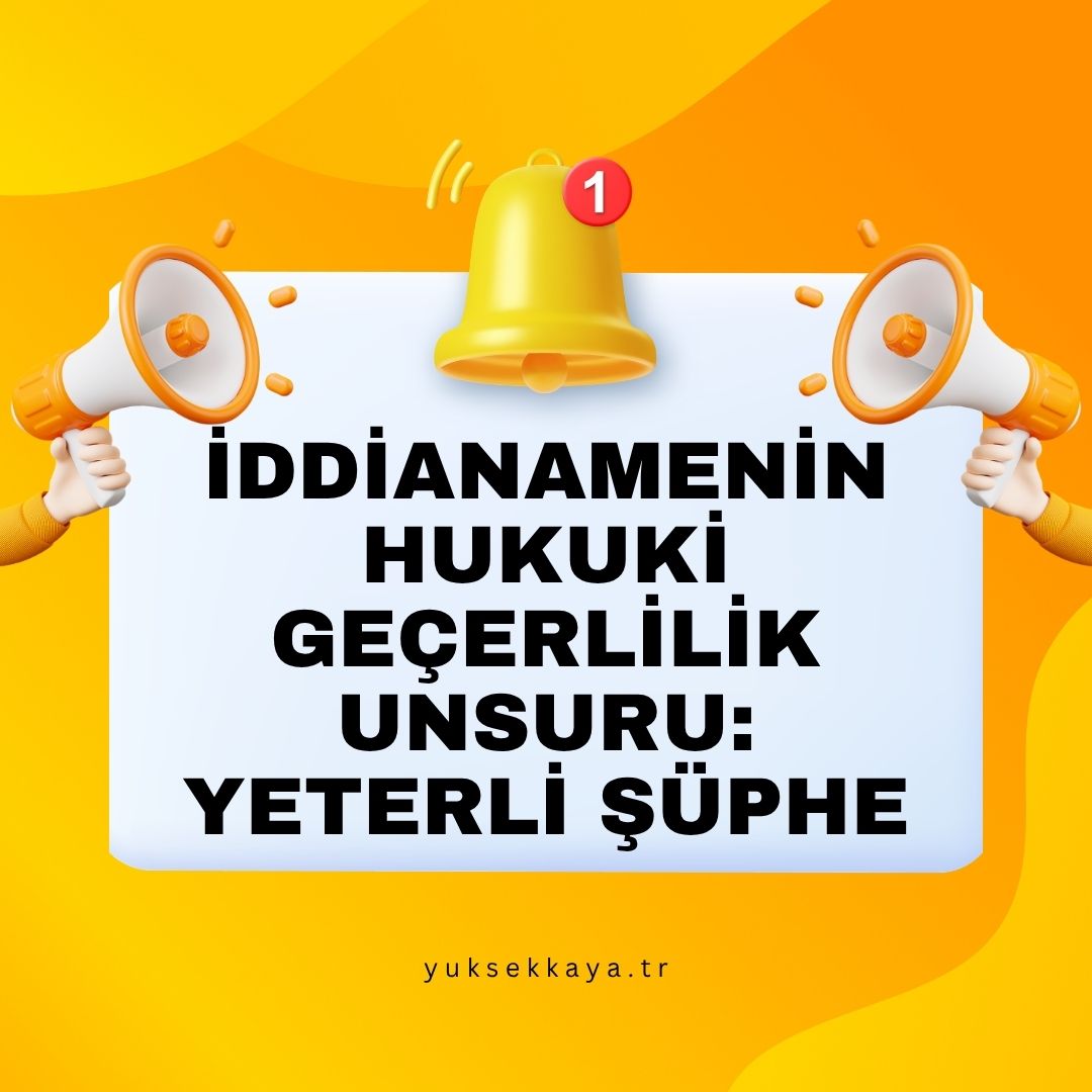 İDDİANAMENİN HUKUKİ GEÇERLİLİK UNSURU: YETERLİ ŞÜPHE