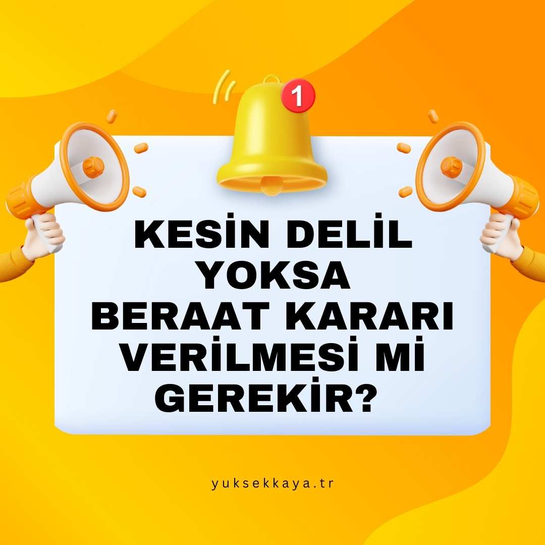 KESİN DELİL YOKSA BERAAT KARARI VERİLMESİ Mİ GEREKİR? 
