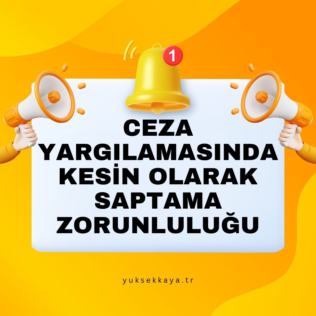 CEZA YARGILAMASINDA KESİN OLARAK SAPTAMA ZORUNLULUĞU