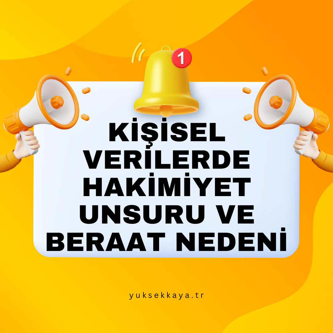 KİŞİSEL VERİLERDE HAKİMİYET UNSURU VE BERAAT NEDENİ