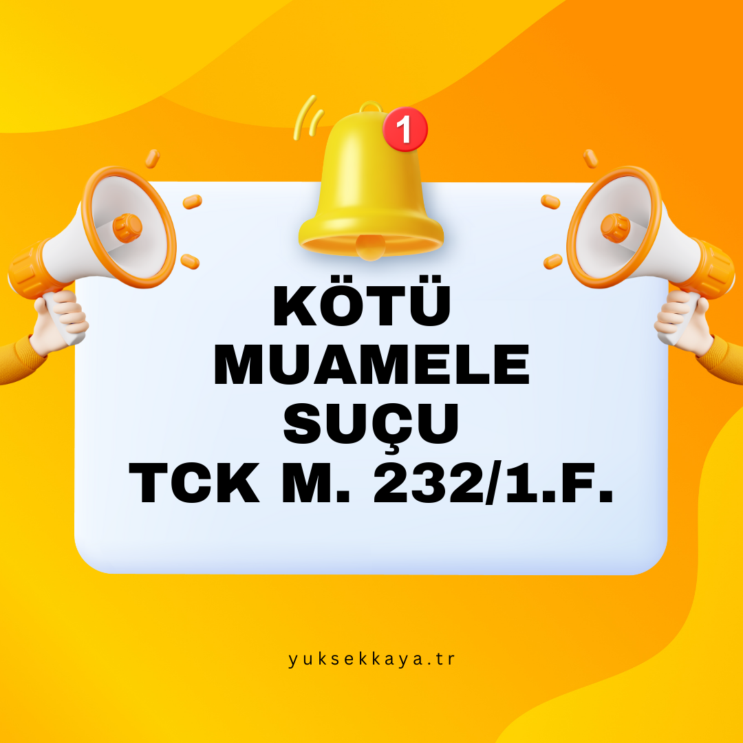 KÖTÜ MUAMELE SUÇU (TCK M. 232/1. F.) 