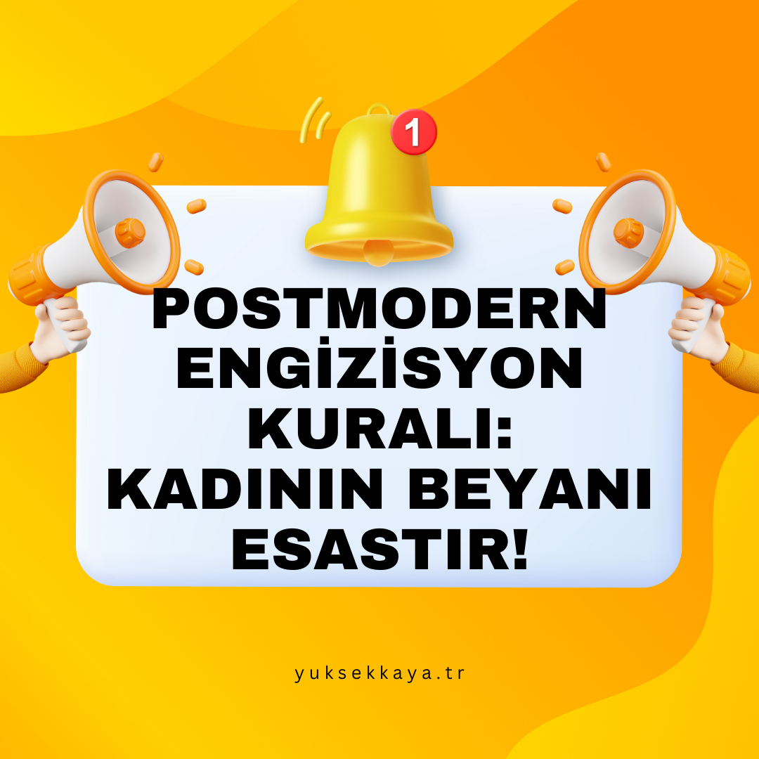 POSTMODERN ENGİZİSYON KURALI: KADININ BEYANI ESASTIR!