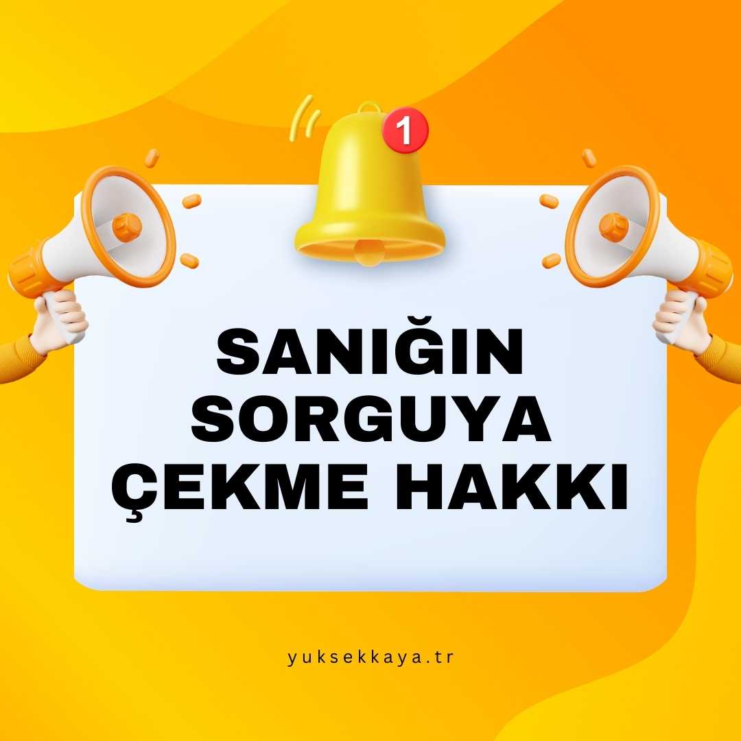 SANIĞIN SORGUYA ÇEKME HAKKI