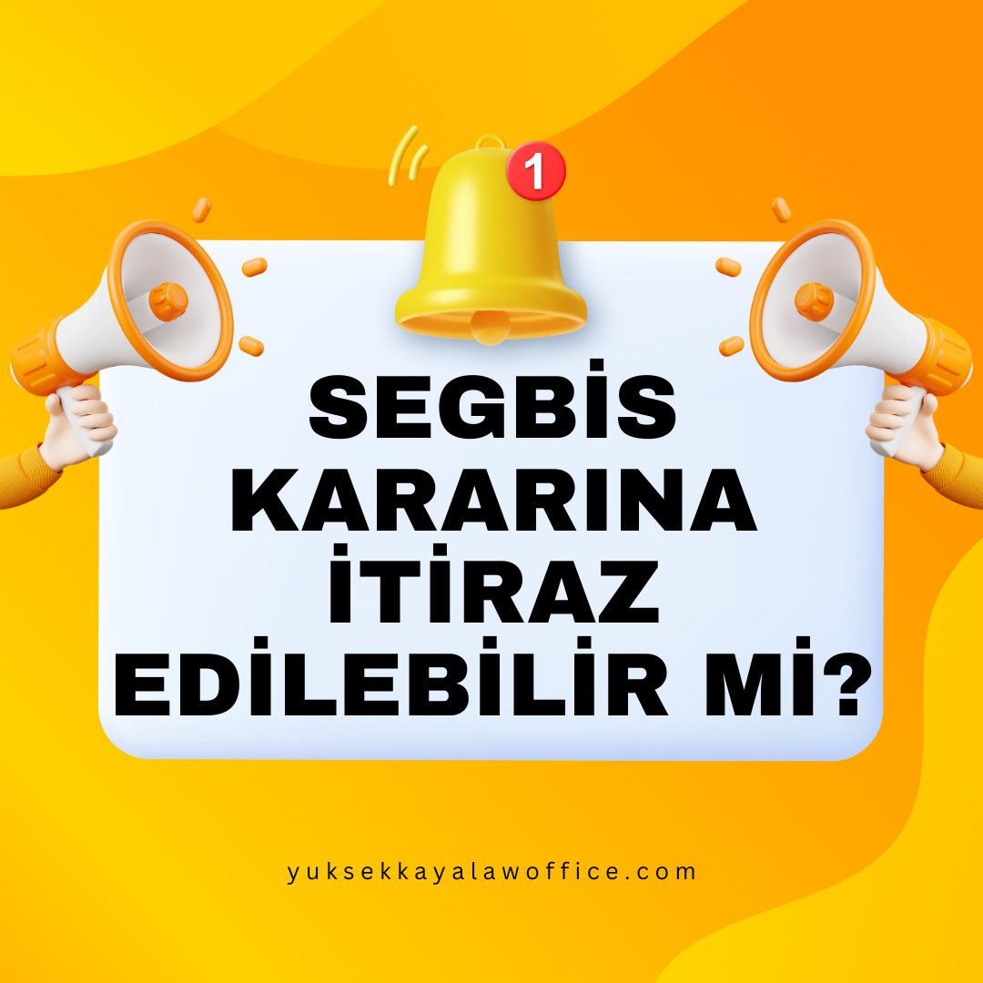 SEGBİS KARARINA İTİRAZ EDİLEBİLİR Mİ?