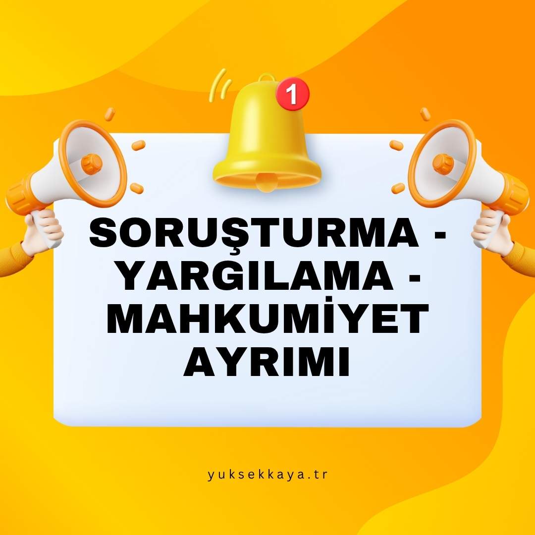 SORUŞTURMA - YARGILAMA - MAHKUMİYET AYRIMI