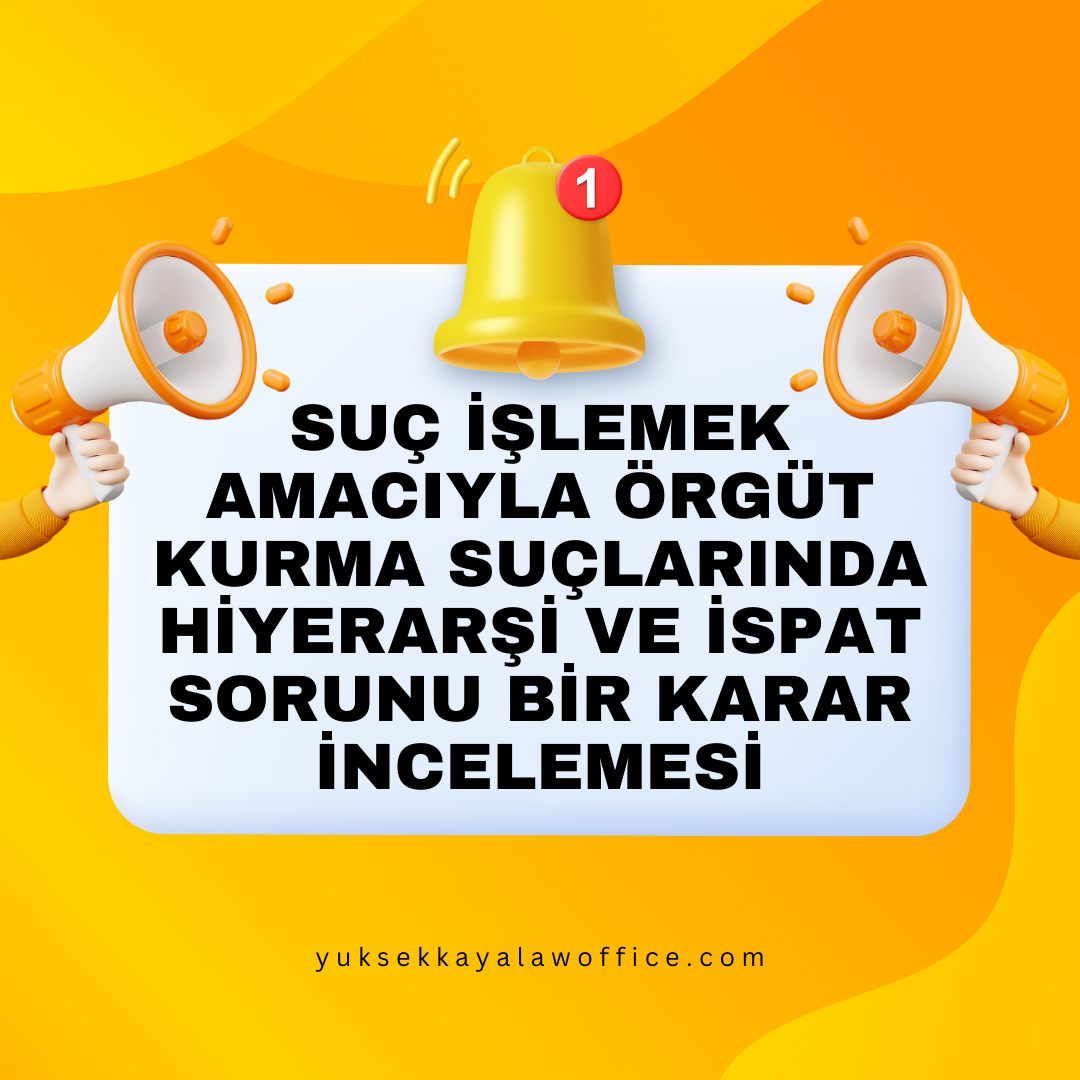SUÇ İŞLEMEK AMACIYLA ÖRGÜT KURMA SUÇLARINDA HİYERARŞİ VE İSPAT SORUNU BİR KARAR İNCELEMESİ