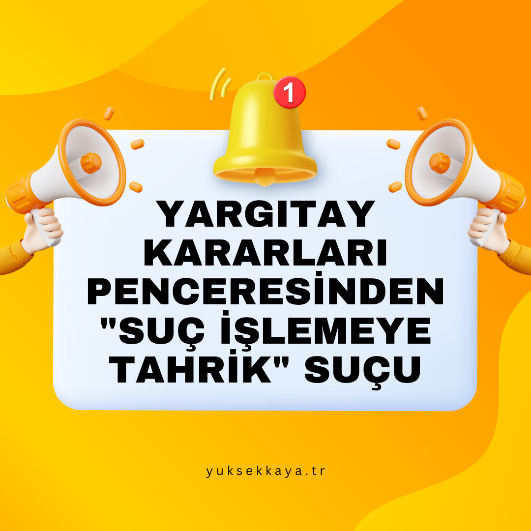 YARGITAY KARARLARI PENCERESİNDEN "SUÇ İŞLEMEYE TAHRİK" SUÇU