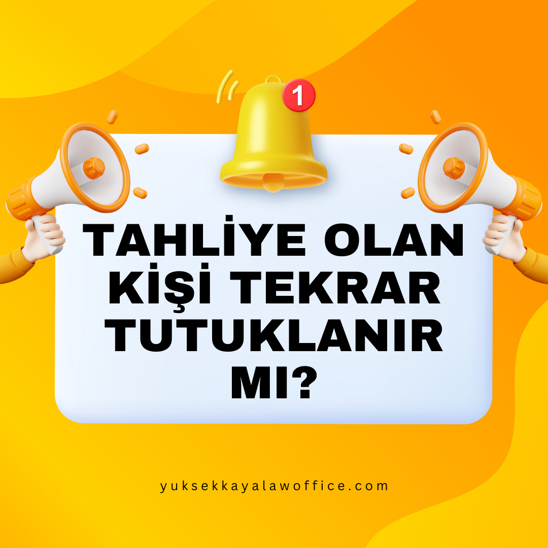 TAHLİYE OLAN KİŞİ TEKRAR TUTUKLANIR MI?