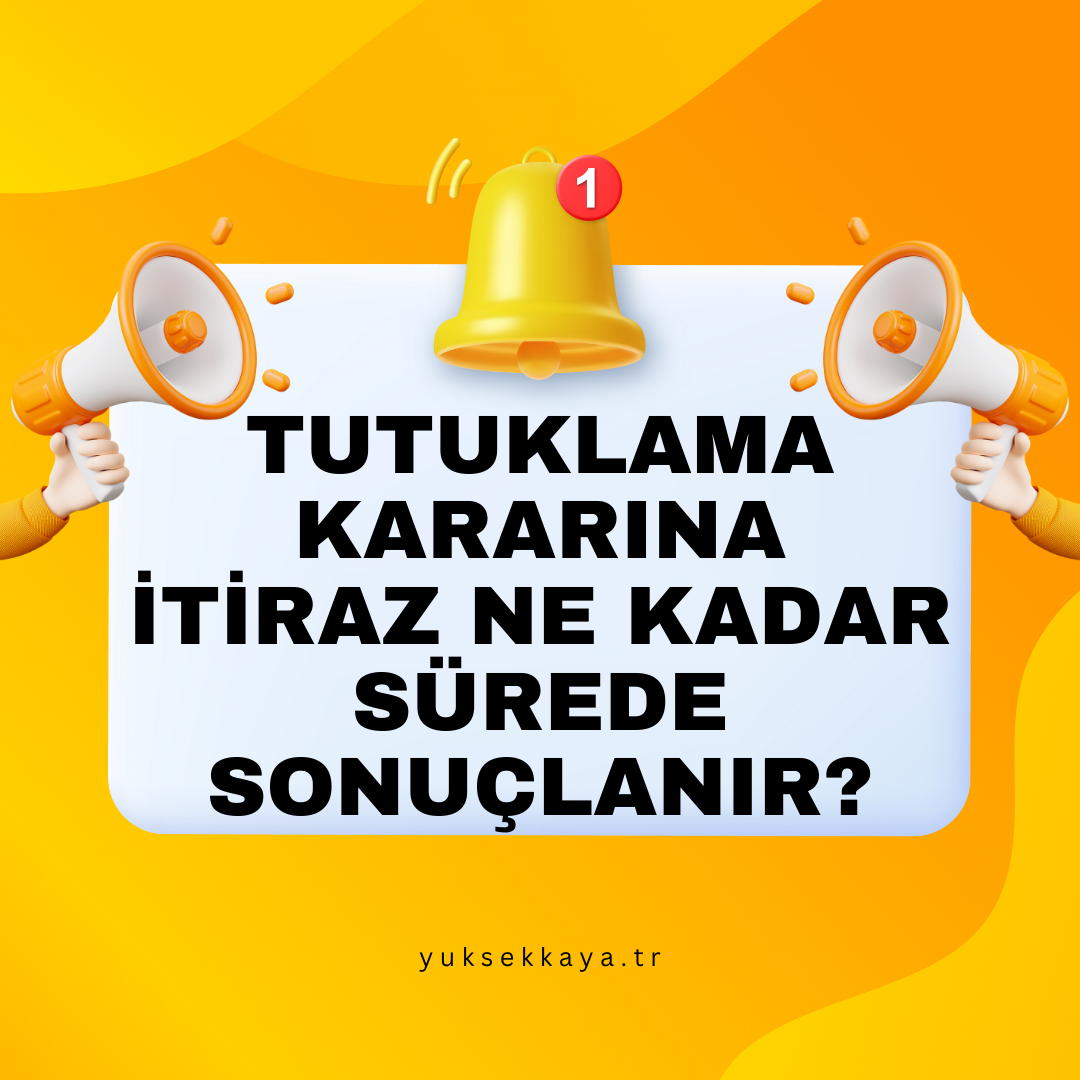 TUTUKLAMA KARARINA İTİRAZ NE KADAR SÜREDE SONUÇLANIR?