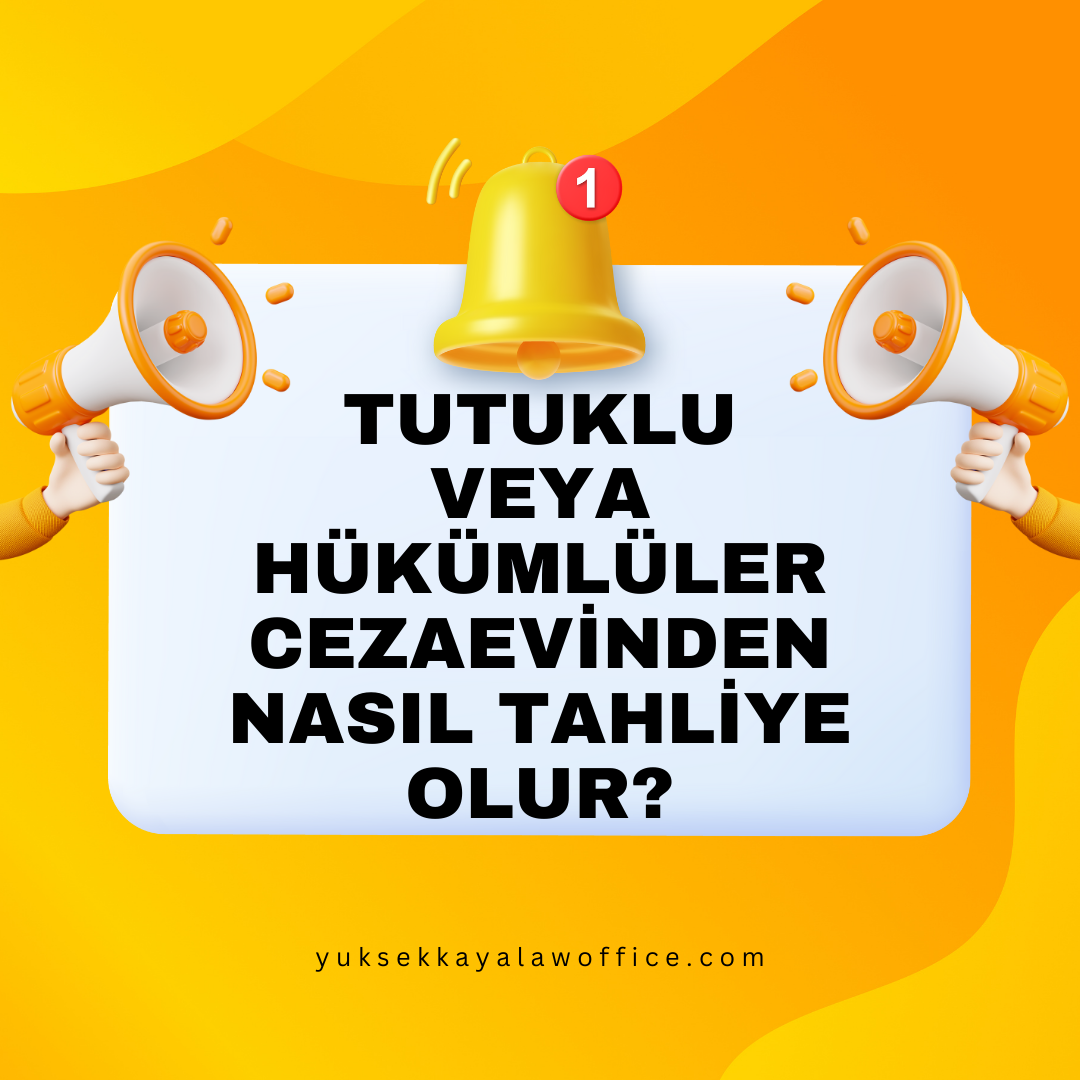 TUTUKLU VEYA HÜKÜMLÜLER CEZAEVİNDEN NASIL TAHLİYE OLUR?